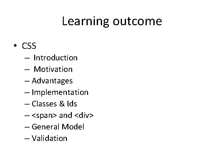 Learning outcome • CSS – Introduction – Motivation – Advantages – Implementation – Classes