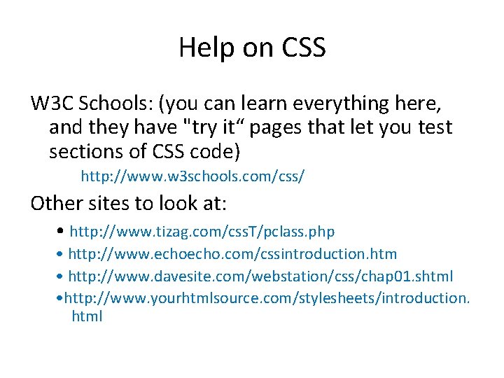 Help on CSS W 3 C Schools: (you can learn everything here, and they