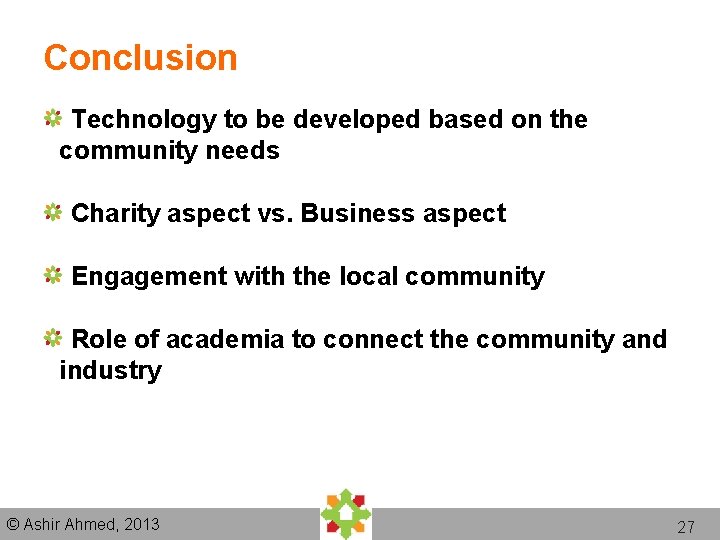 Conclusion Technology to be developed based on the community needs Charity aspect vs. Business Conclusion Technology to be developed based on the community needs Charity aspect vs. Business