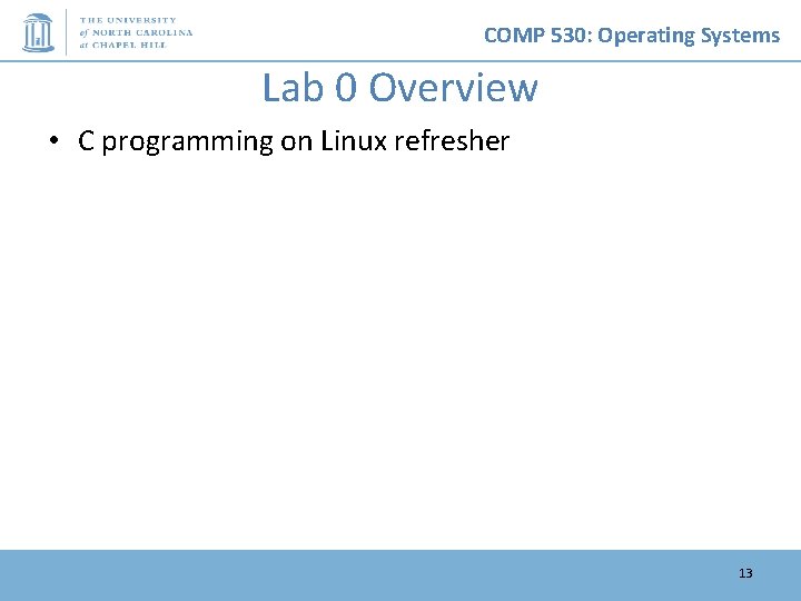 COMP 530: Operating Systems Lab 0 Overview • C programming on Linux refresher 13 COMP 530: Operating Systems Lab 0 Overview • C programming on Linux refresher 13