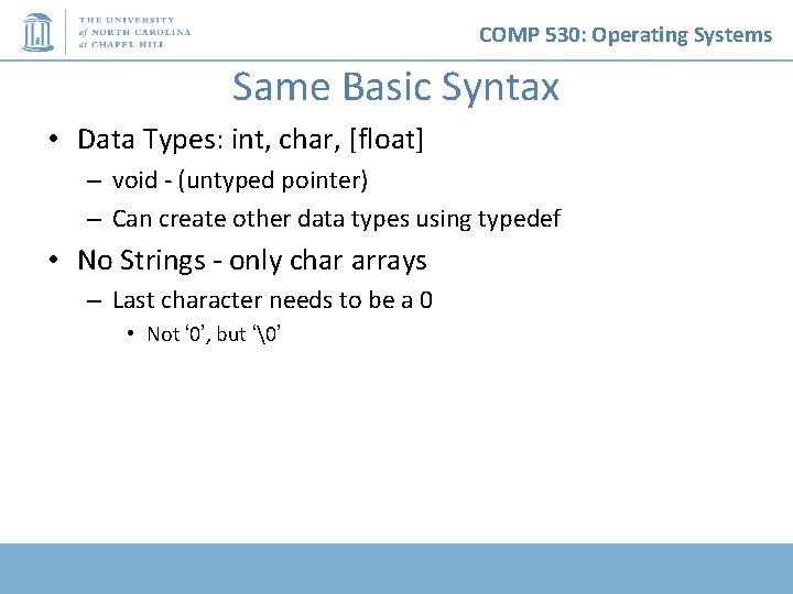COMP 530: Operating Systems Same Basic Syntax • Data Types: int, char, [float] –