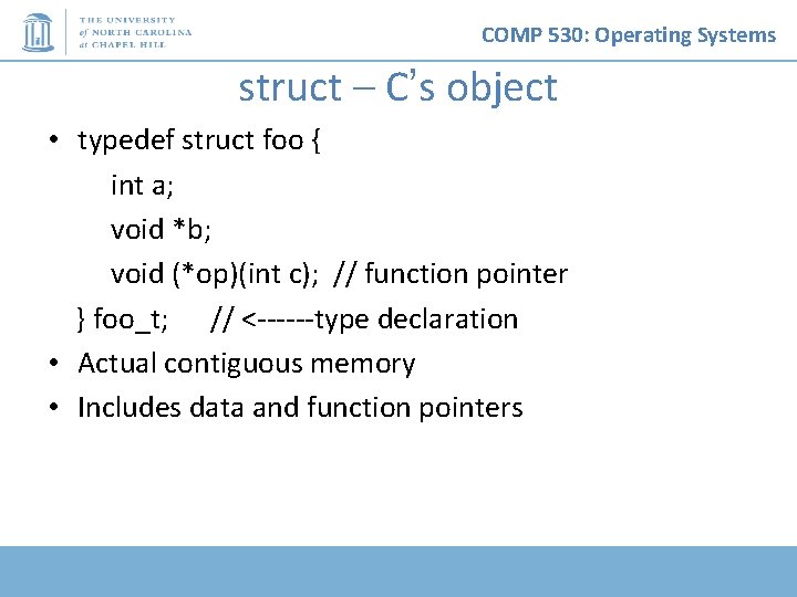 COMP 530: Operating Systems struct – C’s object • typedef struct foo { int COMP 530: Operating Systems struct – C’s object • typedef struct foo { int