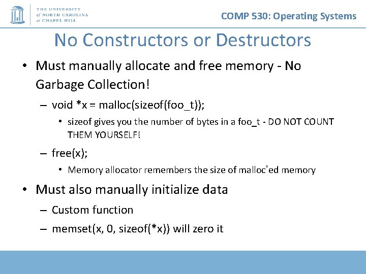 COMP 530: Operating Systems No Constructors or Destructors • Must manually allocate and free COMP 530: Operating Systems No Constructors or Destructors • Must manually allocate and free