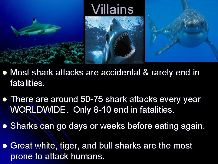 Villains l Most shark attacks are accidental & rarely end in fatalities. l There