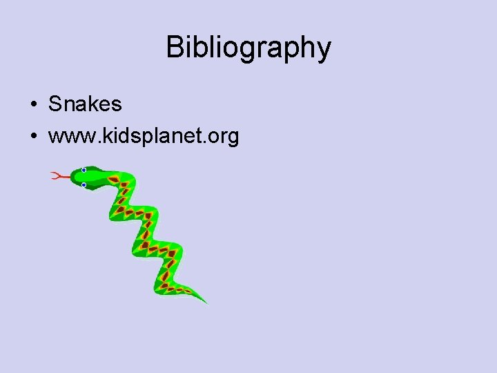 Bibliography • Snakes • www. kidsplanet. org 