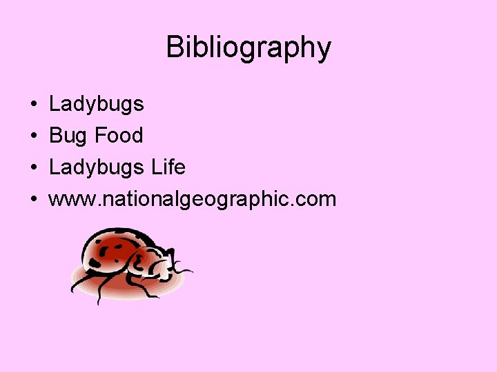 Bibliography • • Ladybugs Bug Food Ladybugs Life www. nationalgeographic. com 