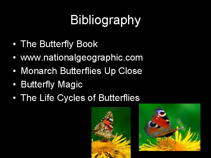 Bibliography • • • The Butterfly Book www. nationalgeographic. com Monarch Butterflies Up Close