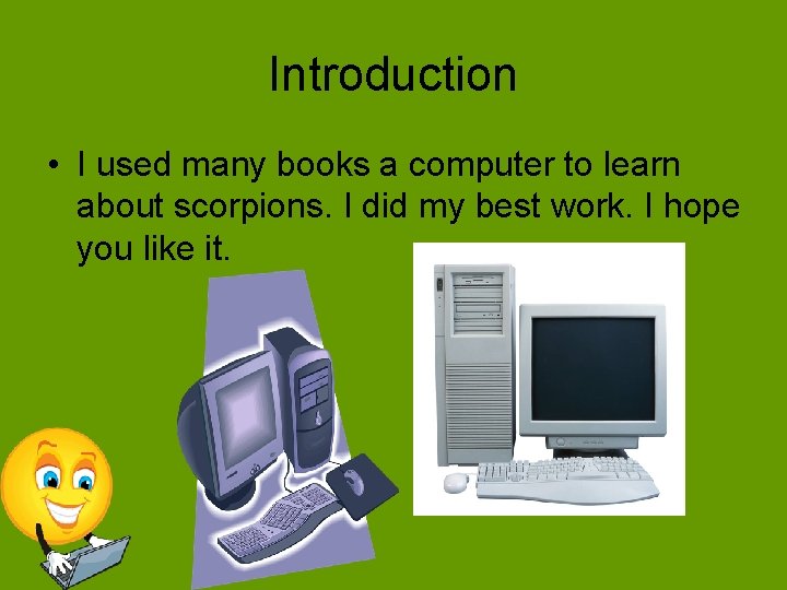 Introduction • I used many books a computer to learn about scorpions. I did