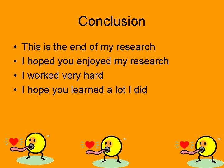 Conclusion • • This is the end of my research I hoped you enjoyed