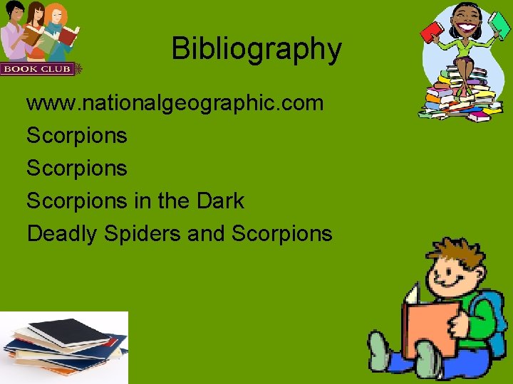 Bibliography www. nationalgeographic. com Scorpions in the Dark Deadly Spiders and Scorpions 