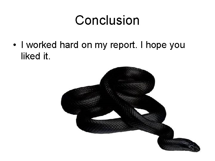 Conclusion • I worked hard on my report. I hope you liked it. 
