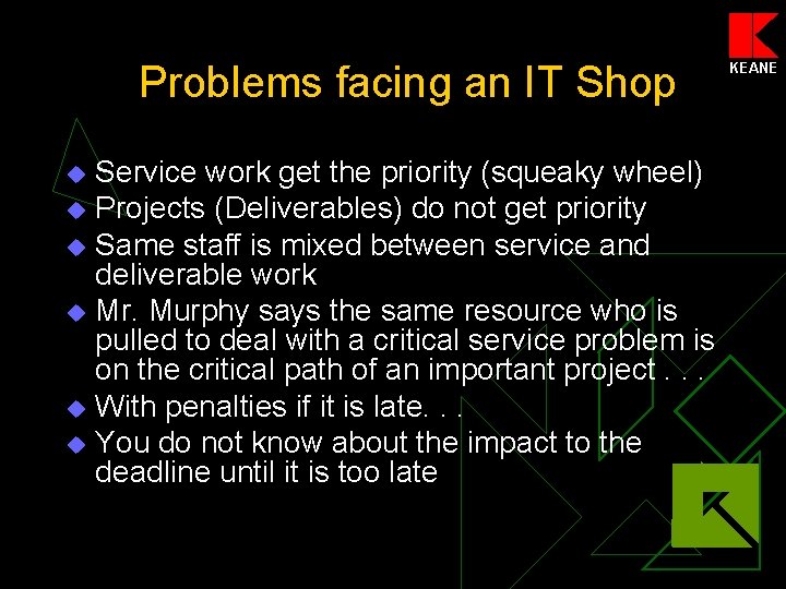 Problems facing an IT Shop Service work get the priority (squeaky wheel) u Projects