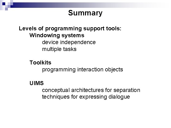 Summary Levels of programming support tools: Windowing systems device independence multiple tasks Toolkits programming