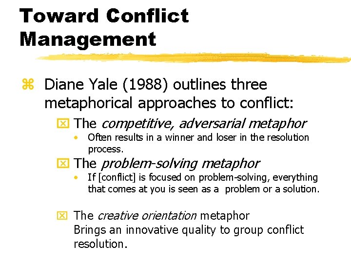 Toward Conflict Management z Diane Yale (1988) outlines three metaphorical approaches to conflict: x