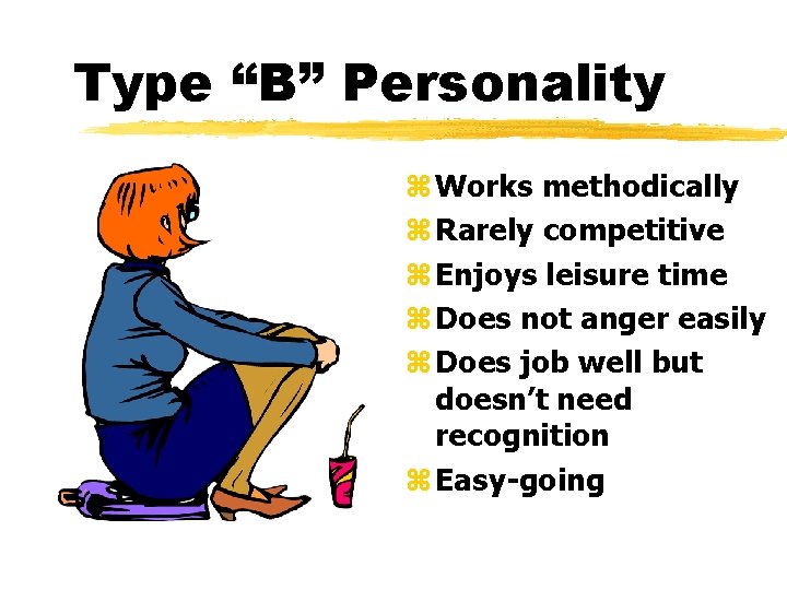 Type “B” Personality z Works methodically z Rarely competitive z Enjoys leisure time z
