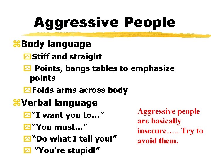 Aggressive People z. Body language y. Stiff and straight y Points, bangs tables to