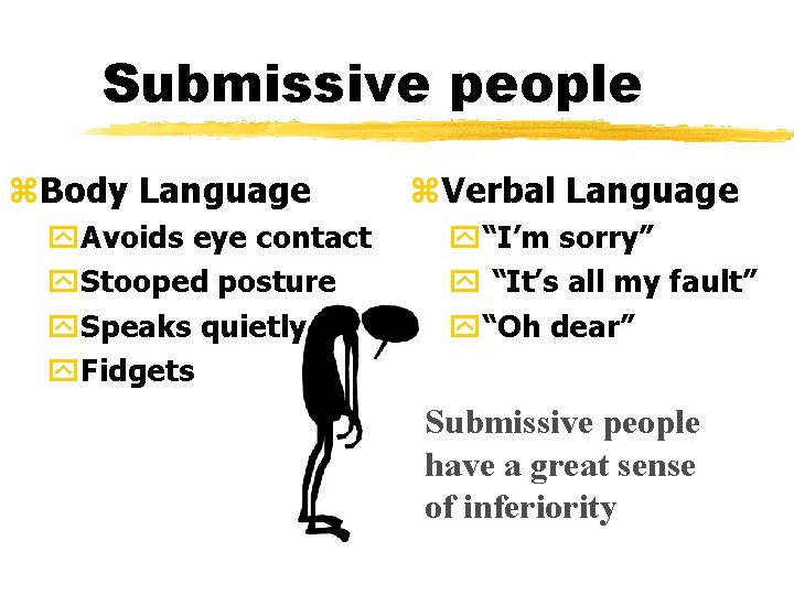 Submissive people z. Body Language y. Avoids eye contact y. Stooped posture y. Speaks