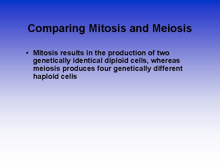 Comparing Mitosis and Meiosis • Mitosis results in the production of two genetically identical