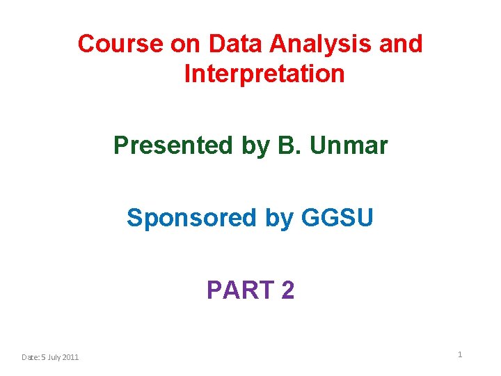 Course on Data Analysis and Interpretation P Presented by B. Unmar Sponsored by GGSU