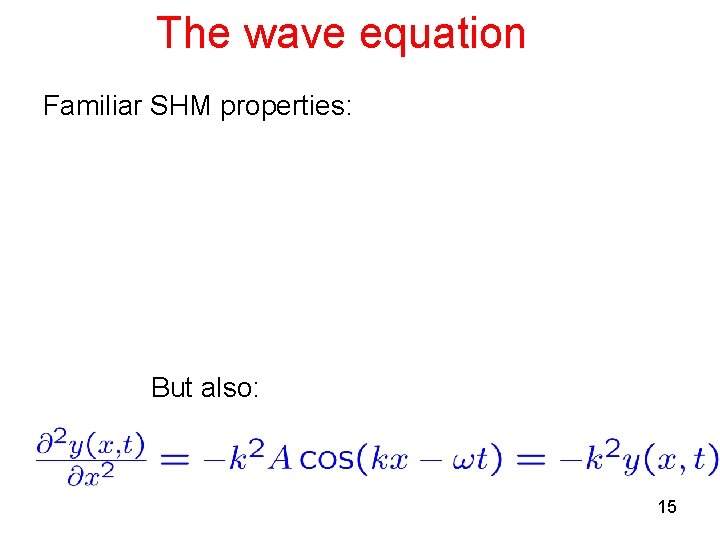 The wave equation Familiar SHM properties: But also: 15 The wave equation Familiar SHM properties: But also: 15
