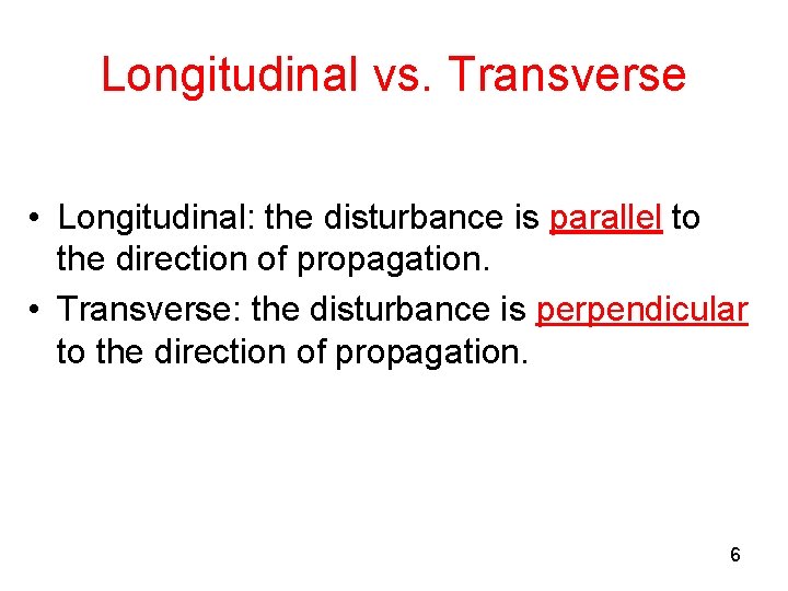 Longitudinal vs. Transverse • Longitudinal: the disturbance is parallel to the direction of propagation. Longitudinal vs. Transverse • Longitudinal: the disturbance is parallel to the direction of propagation.