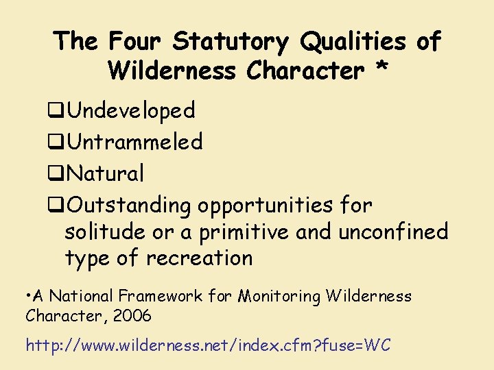 The Four Statutory Qualities of Wilderness Character * q. Undeveloped q. Untrammeled q. Natural