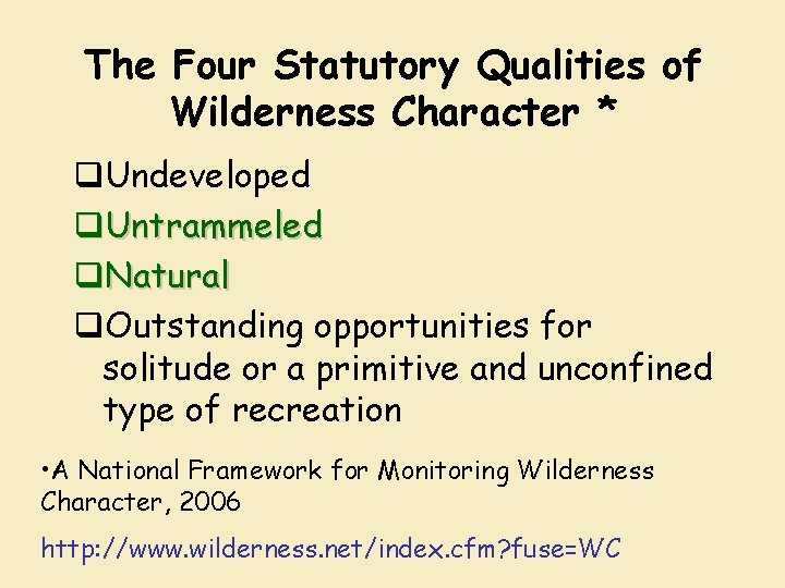 The Four Statutory Qualities of Wilderness Character * q. Undeveloped q. Untrammeled q. Natural