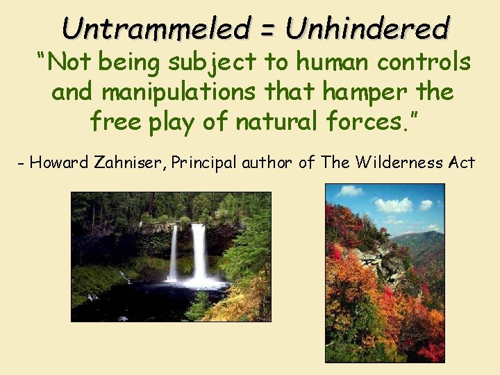 Untrammeled = Unhindered “Not being subject to human controls and manipulations that hamper the