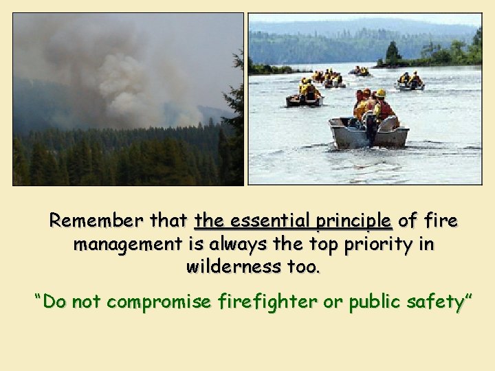 Remember that the essential principle of fire management is always the top priority in