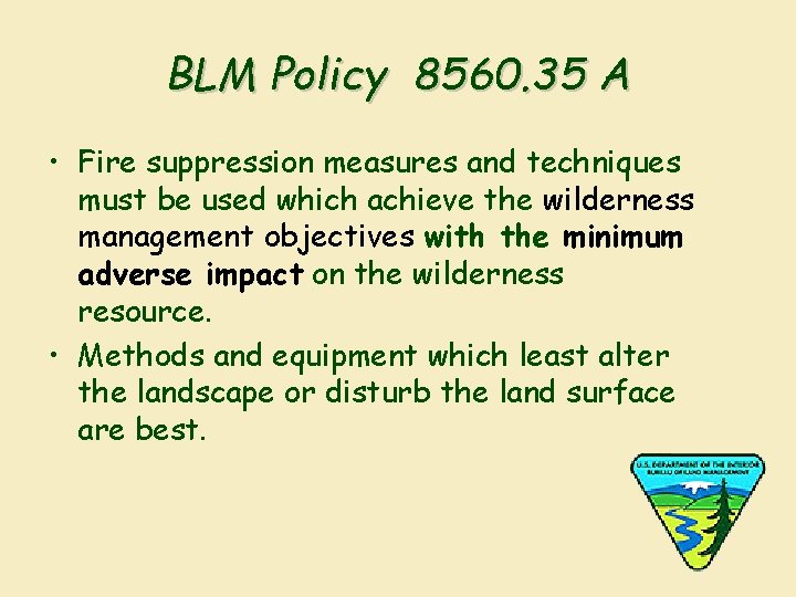 BLM Policy 8560. 35 A • Fire suppression measures and techniques must be used