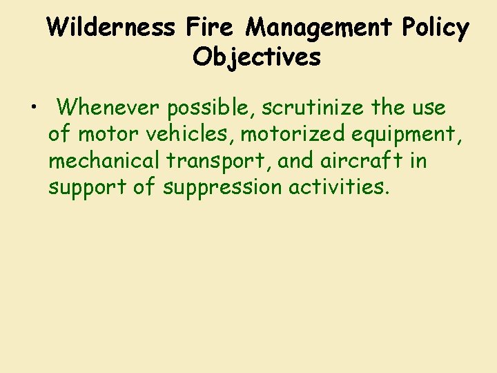 Wilderness Fire Management Policy Objectives • Whenever possible, scrutinize the use of motor vehicles,