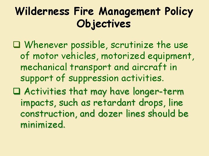 Wilderness Fire Management Policy Objectives q Whenever possible, scrutinize the use of motor vehicles,