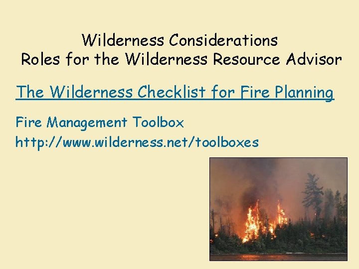 Wilderness Considerations Roles for the Wilderness Resource Advisor The Wilderness Checklist for Fire Planning