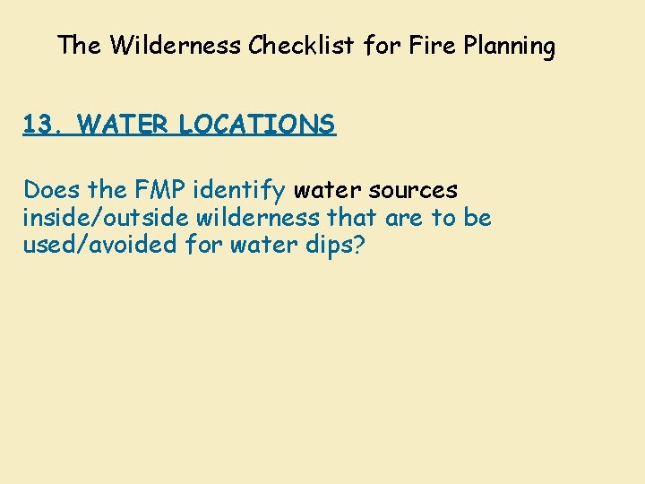 The Wilderness Checklist for Fire Planning 13. WATER LOCATIONS Does the FMP identify water