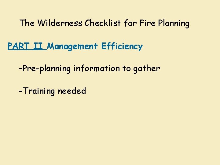 The Wilderness Checklist for Fire Planning PART II Management Efficiency –Pre-planning information to gather