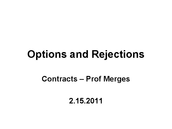 Options and Rejections Contracts – Prof Merges 2. 15. 2011 