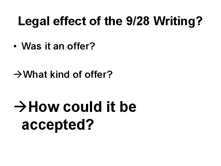 Legal effect of the 9/28 Writing? • Was it an offer? àWhat kind of