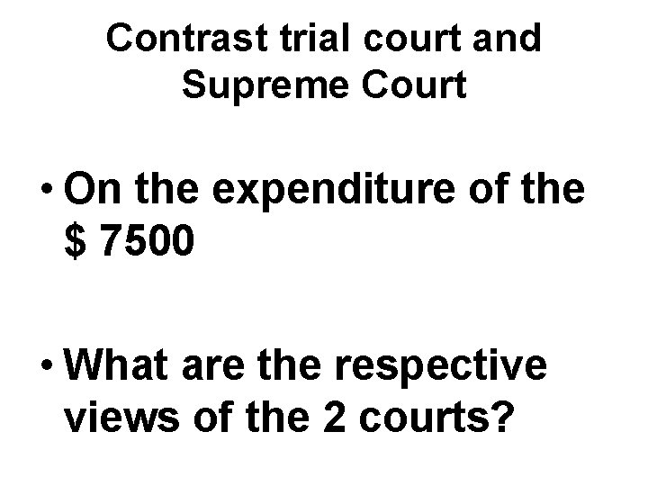 Contrast trial court and Supreme Court • On the expenditure of the $ 7500