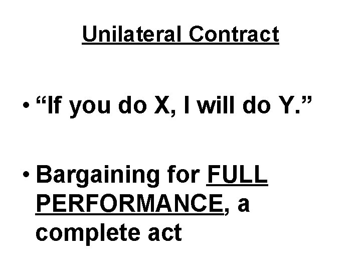 Unilateral Contract • “If you do X, I will do Y. ” • Bargaining Unilateral Contract • “If you do X, I will do Y. ” • Bargaining