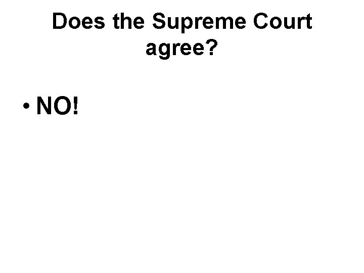 Does the Supreme Court agree? • NO! 