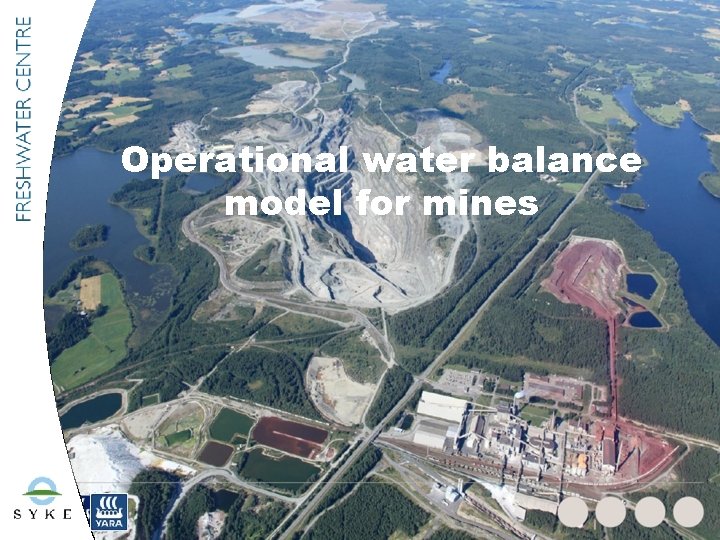 Finnish transboundary water cooperation Operational water balance model for mines Why? • • All