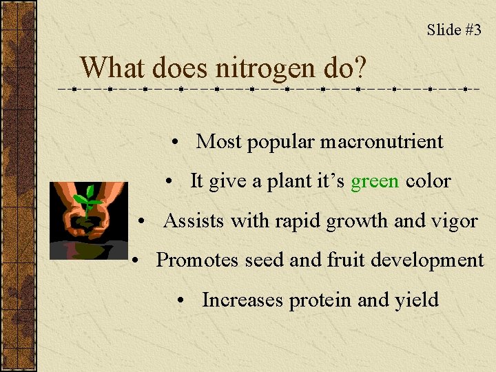 Slide #3 What does nitrogen do? • Most popular macronutrient • It give a