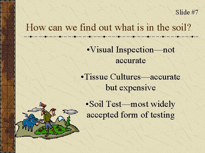 Slide #7 How can we find out what is in the soil? • Visual