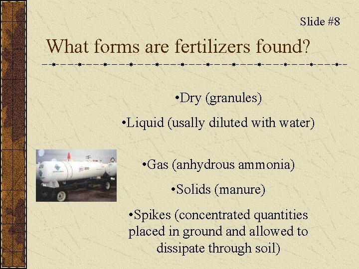 Slide #8 What forms are fertilizers found? • Dry (granules) • Liquid (usally diluted