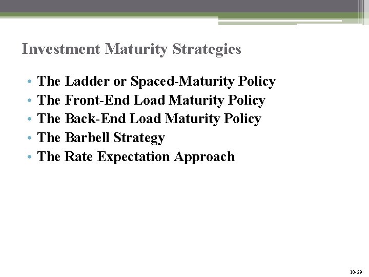 Investment Maturity Strategies • • • The Ladder or Spaced-Maturity Policy The Front-End Load