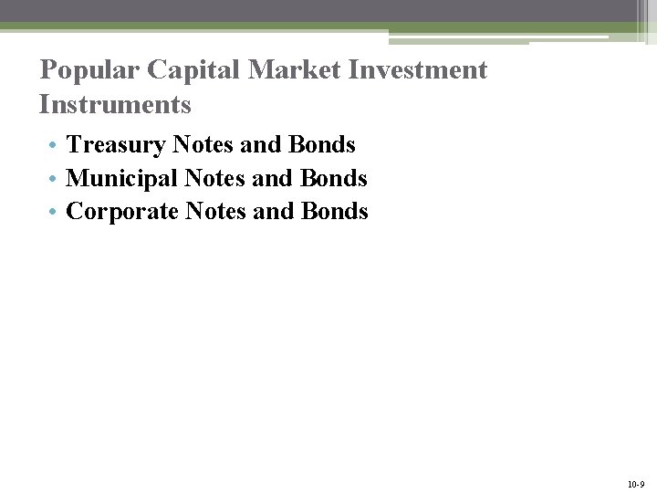 Popular Capital Market Investment Instruments • Treasury Notes and Bonds • Municipal Notes and