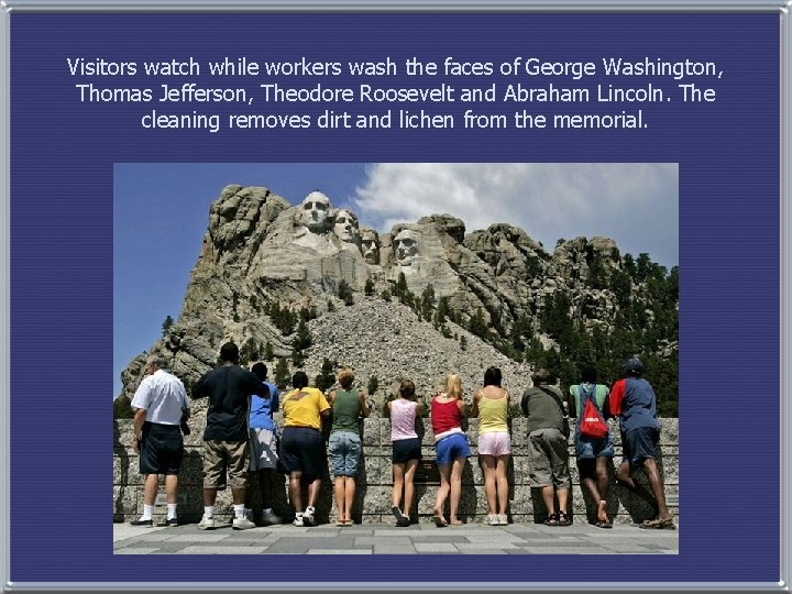 Visitors watch while workers wash the faces of George Washington, Thomas Jefferson, Theodore Roosevelt