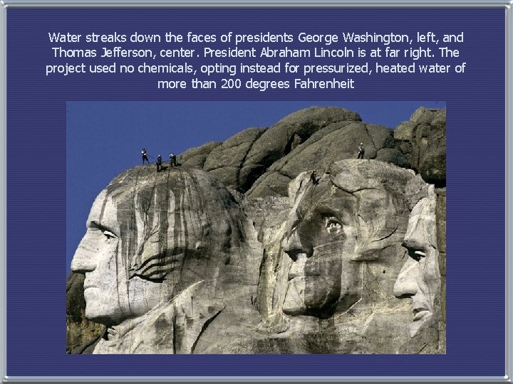 Water streaks down the faces of presidents George Washington, left, and Thomas Jefferson, center.