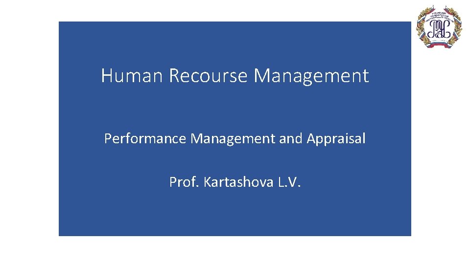 Human Recourse Management Performance Management and Appraisal Prof. Kartashova L. V. 