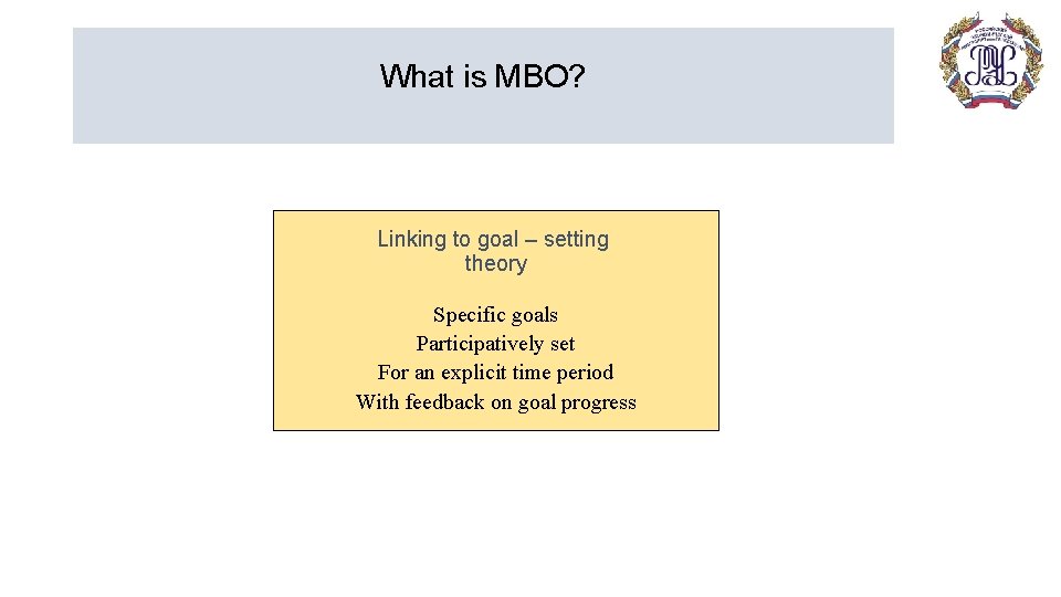 What is MBO? Linking to goal – setting theory Specific goals Participatively set For